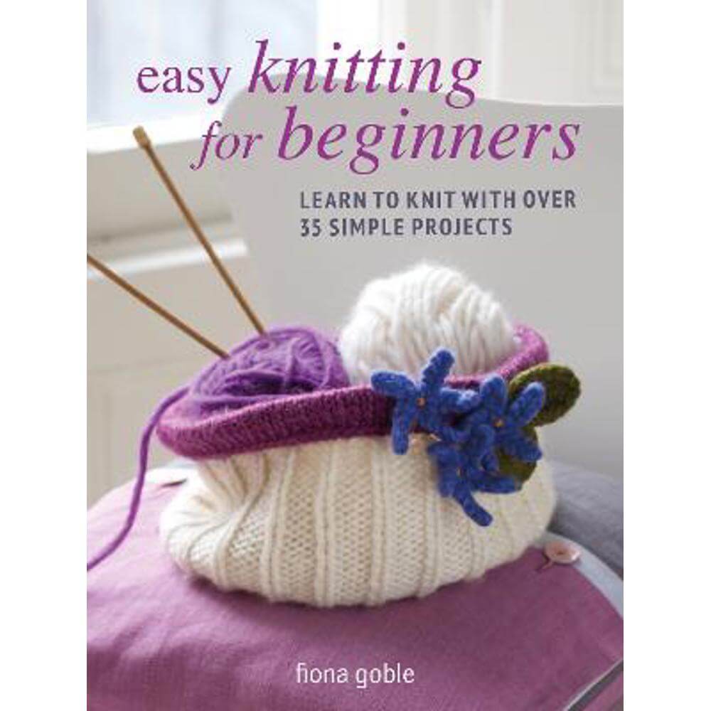 Easy Knitting for Beginners: Learn to Knit with Over 35 Simple Projects (Paperback) - Fiona Goble